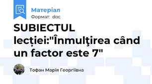 SUBIECTUL lecției:"Înmulţirea când un factor este 7"