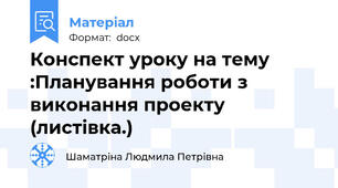 Конспект уроку на тему :Планування роботи з виконання проекту (листівка.)