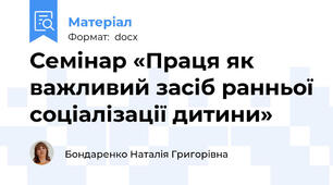 Семінар «Праця як важливий засіб ранньої соціалізації дитини»