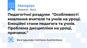 Педагогічні роздуми  "Особливості мовлення вчителя та учнів на уроці. Емоційні стани педагога та учнів. Проблема дисципліни на уроці, причини."