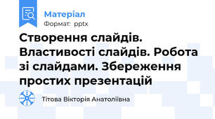 Створення слайдів. Властивості слайдів. Робота зі слайдами. Збереження простих презентацій