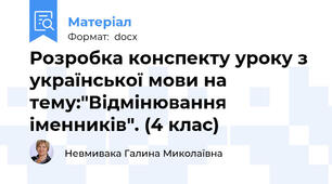 Розробка конспекту уроку з української мови на тему:"Відмінювання іменників". (4 клас)