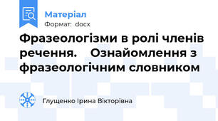Фразеологізми в ролі членів речення.    Ознайомлення з  фразеологічним словником