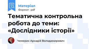 Тематична контрольна робота до теми: «Дослідники історії»