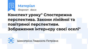 Конспект уроку" Спостережна перспектива. Закони лінійної та повітряної перспективи. Зображення інтер»єру своєї оселі"