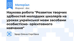Наукова робота "Розвиток творчих здібностей молодших школярів на уроках української мови засобами особистісно- орієнтовного навчання"