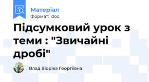Підсумковий урок з теми : "Звичайні дробі"