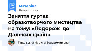 Заняття гуртка образотворчого мистецтва на тему: «Подорож  до Далеких країн»