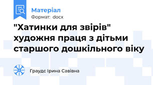 "Хатинки для звірів" художня праця з дітьми старшого дошкільного віку