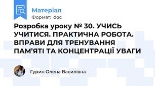Розробка уроку № 30. УЧИСЬ УЧИТИСЯ. ПРАКТИЧНА РОБОТА. ВПРАВИ ДЛЯ ТРЕНУВАННЯ ПАМ’ЯТІ ТА КОНЦЕНТРАЦІЇ УВАГИ