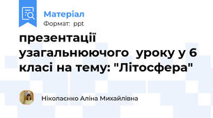 презентації узагальнюючого  уроку у 6 класі на тему: "Літосфера"