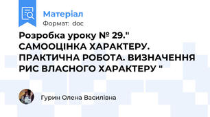 Розробка уроку № 29." САМООЦІНКА ХАРАКТЕРУ. ПРАКТИЧНА РОБОТА. ВИЗНАЧЕННЯ РИС ВЛАСНОГО ХАРАКТЕРУ "