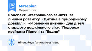 Конспект інтегрованого заняття  за лініями розвитку  «Дитина в природньому довкіллі»,  «Мовлення дитини» для дітей старшого дошкільного віку. "Подорож країнами Півночі та Півдня"
