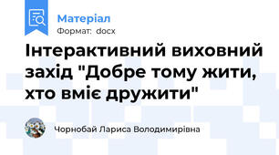 Інтерактивний виховний захід "Добре тому жити, хто вміє дружити"