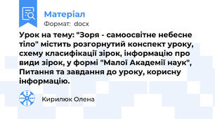 Урок на тему: "Зоря - самоосвітне небесне тіло" містить розгорнутий конспект уроку, схему класифікації зірок, інформацію про види зірок, у формі "Малої Академії наук", Питання та завдання до уроку, корисну інформацію.