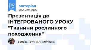 Презентація до ІНТЕГРОВАНОГО УРОКУ "Тканини рослинного походження"