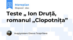 Teste „ Ion Druță, romanul „Clopotnița”