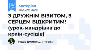 З ДРУЖНІМ ВІЗИТОМ, З СЕРЦЕМ ВІДКРИТИМ! (урок-мандрівка до країн-сусідів)