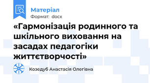 «Гармонізація родинного та шкільного виховання на засадах педагогіки життєтворчості»