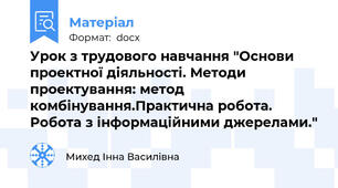 Урок з трудового навчання "Основи проектної діяльності. Методи проектування: метод комбінування.Практична робота. Робота з інформаційними джерелами."