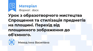 Урок з образотворчого мистецтва  Спрощення та стилізація предметів на площині. Перехід від площинного зображення до об'ємного.