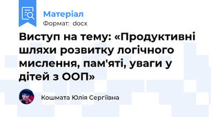 Виступ на тему: «Продуктивні шляхи розвитку логічного мислення, пам'яті, уваги у дітей з ООП»
