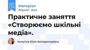 Практичне заняття «Створюємо шкільні медіа».