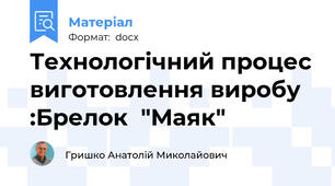 Технологічний процес виготовлення виробу :Брелок  "Маяк"