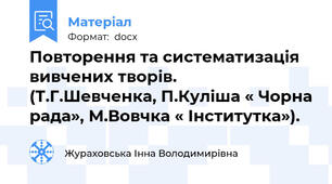 Повторення та систематизація вивчених творів.    (Т.Г.Шевченка, П.Куліша « Чорна рада», М.Вовчка « Інститутка»).