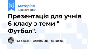 Презентація для учнів 6 класу з теми " Футбол".