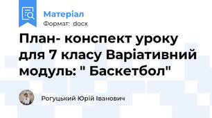 План- конспект уроку для 7 класу Варіативний модуль: " Баскетбол"