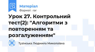 Урок 27. Контрольний тест(2): "Алгоритми з повторенням та розгалуженням"