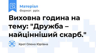 Виховна година на тему: "Дружба – найцінніший скарб."