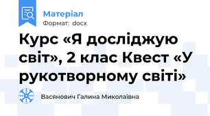 Курс «Я досліджую світ», 2 клас Квест «У рукотворному світі»