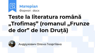Teste la literatura română „Trofimaș” (romanul „Frunze de dor” de Ion Druță)