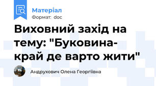 Виховний захід на тему: "Буковина- край де варто жити"