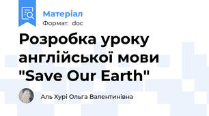 Розробка уроку англійської мови "Save Our Earth"
