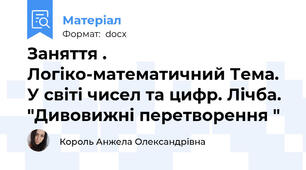 Заняття . Логіко-математичний Тема.  У світі чисел та цифр. Лічба. "Дивовижні перетворення "