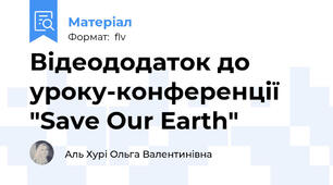 Відеододаток до  уроку-конференції "Save Our Earth"
