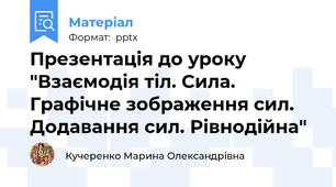 Презентація до уроку "Взаємодія тіл. Сила. Графічне зображення сил. Додавання сил. Рівнодійна"