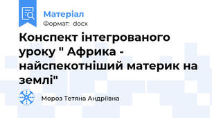 Конспект інтегрованого уроку " Африка - найспекотніший материк на землі"