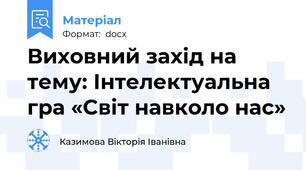 Виховний захід на тему: Інтелектуальна гра «Світ навколо нас»