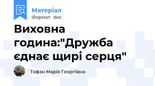 Виховна година:"Дружба єднає щирі серця"