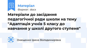 Матеріали до засідання педагогічної ради школи на тему "Адаптація учнів 5 класу до навчання у школі другого ступеня"