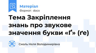 Тема Закріплення знань про звукове значення букви «Ґ» (ґе)