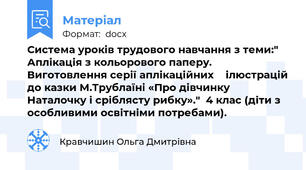 Система уроків трудового навчання з теми:" Аплікація з кольорового паперу. Виготовлення серії аплікаційних    ілюстрацій до казки М.Трублаїні «Про дівчинку Наталочку і сріблясту рибку»."  4 клас (діти з особливими освітніми потребами).
