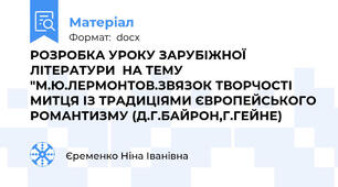 РОЗРОБКА УРОКУ ЗАРУБІЖНОЇ ЛІТЕРАТУРИ  НА ТЕМУ "М.Ю.ЛЕРМОНТОВ.ЗВЯЗОК ТВОРЧОСТІ МИТЦЯ ІЗ ТРАДИЦІЯМИ ЄВРОПЕЙСЬКОГО РОМАНТИЗМУ (Д.Г.БАЙРОН,Г.ГЕЙНЕ)