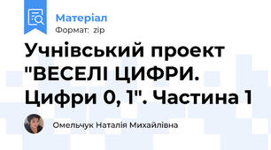 Учнівський проект "ВЕСЕЛІ ЦИФРИ. Цифри 0, 1". Частина 1