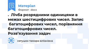 .  Лічба розрядними одиницями в межах шестицифрових чисел. Запис  багатоцифрових чисел, порівняння багатоцифрових чисел. Розв’язування задач