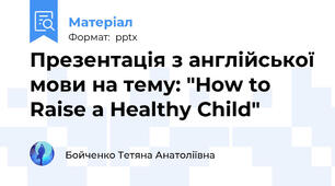 Презентація з англійської мови на тему: "How to Raise a Healthy Child"